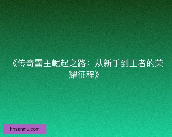 《传奇霸主崛起之路：从新手到王者的荣耀征程》
